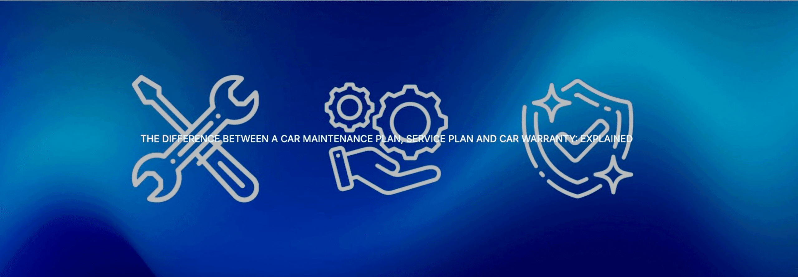 THE DIFFERENCE BETWEEN A CAR MAINTENANCE PLAN, SERVICE PLAN AND CAR WARRANTY: EXPLAINED